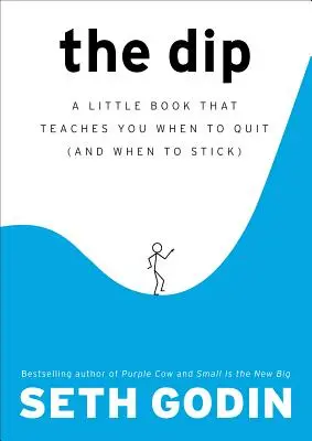 A Dip: Egy kis könyv, amely megtanít, mikor kell abbahagyni (és mikor kell kitartani) - The Dip: A Little Book That Teaches You When to Quit (and When to Stick)