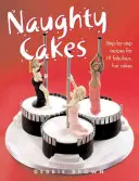 Csintalan sütemények - 19 mesés, vidám sütemény lépésről lépésre bemutatott receptje - Naughty Cakes - Step-By-Step Recipes for 19 Fabulous Fun Cakes