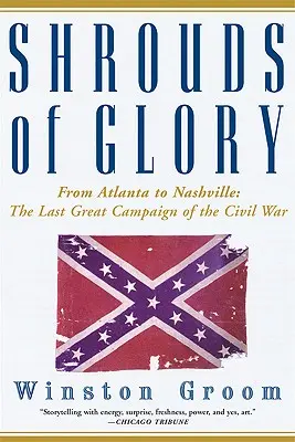 A dicsőség leplei: Atlantától Nashville-ig: A polgárháború utolsó nagy hadjárata - Shrouds of Glory: From Atlanta to Nashville: The Last Great Campaign of the Civil War