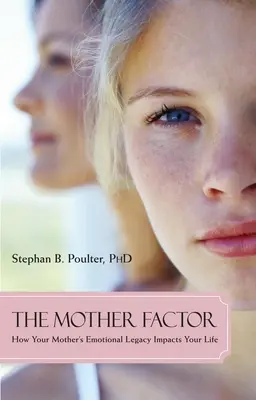 Az anyafaktor: Hogyan hat anyád érzelmi öröksége az életedre - The Mother Factor: How Your Mother's Emotional Legacy Impacts Your Life