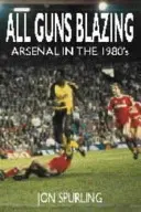 All Guns Blazing - Arzenál az 1980-as években - All Guns Blazing - Arsenal in the 1980's