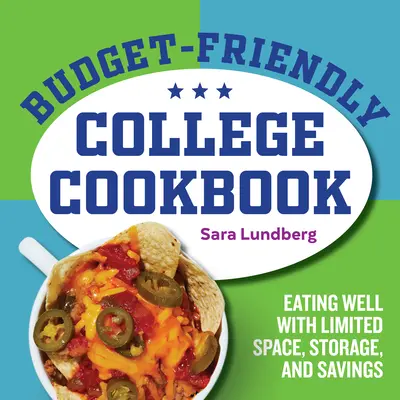 Költségvetésbarát főiskolai szakácskönyv: Jól étkezni korlátozott térrel, tárolással és megtakarítással - Budget-Friendly College Cookbook: Eating Well with Limited Space, Storage, and Savings