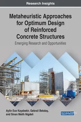 Metaheuristic Approaches for Optimum Design of Reinforced Concrete Structures: Új kutatások és lehetőségek - Metaheuristic Approaches for Optimum Design of Reinforced Concrete Structures: Emerging Research and Opportunities