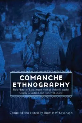 Comanche Ethnography: E. Adamson Hoebel, Waldo R. Wedel, Gustav G. Carlson és Robert H. Lowie terepszemléi - Comanche Ethnography: Field Notes of E. Adamson Hoebel, Waldo R. Wedel, Gustav G. Carlson, and Robert H. Lowie