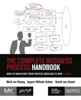 A teljes üzleti folyamatok kézikönyve: A folyamatmodellezéstől a Bpm-ig terjedő tudásanyag, 1. kötet - The Complete Business Process Handbook: Body of Knowledge from Process Modeling to Bpm, Volume 1