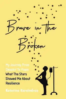 Bátran a megtörtben: Utazásom a kétségbeeséstől a reményig: Amit a csillagok megmutattak nekem a rugalmasságról - Brave in the Broken: My Journey from Despair to Hope: What the Stars Showed Me About Resilience