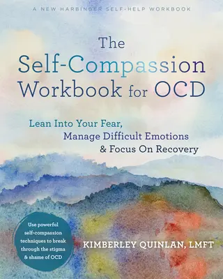 The Self-Compassion Workbook for Ocd: Hajolj bele a félelmedbe, kezeld a nehéz érzelmeket, és koncentrálj a gyógyulásra - The Self-Compassion Workbook for Ocd: Lean Into Your Fear, Manage Difficult Emotions, and Focus on Recovery