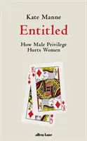 Jogosult - Hogyan árt a férfiak kiváltsága a nőknek? - Entitled - How Male Privilege Hurts Women