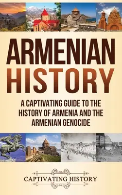 Örmény történelem: Lebilincselő kalauz Örményország és az örmény népirtás történetéhez - Armenian History: A Captivating Guide to the History of Armenia and the Armenian Genocide