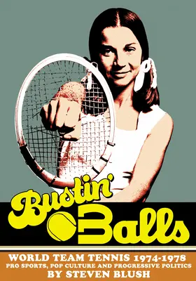 Bustin' Balls: World Team Tennis 1974-1978, profi sportok, popkultúra és progresszív politika - Bustin' Balls: World Team Tennis 1974-1978, Pro Sports, Pop Culture and Progressive Politics