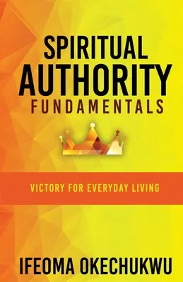 A lelki tekintély alapjai: Győzelem a mindennapi élethez - Spiritual Authority Fundamentals: Victory for Everyday Living