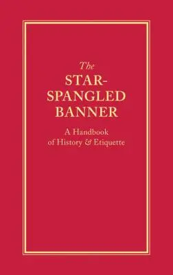 The Star-Spangled Banner: A Handbook of History & Etiquette (Történelmi és etikett kézikönyv) - The Star-Spangled Banner: A Handbook of History & Etiquette