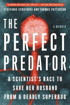 A tökéletes ragadozó: A Scientist's Race to Save Her Husband from a Deadly Superbug: Egy memoár - The Perfect Predator: A Scientist's Race to Save Her Husband from a Deadly Superbug: A Memoir