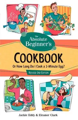 Az abszolút kezdők szakácskönyve, átdolgozott 3. kiadás: Avagy mennyi ideig főzzek egy 3 perces tojást? - The Absolute Beginner's Cookbook, Revised 3rd Edition: Or How Long Do I Cook a 3-Minute Egg?