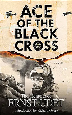 A fekete kereszt ásza: Ernst Udet emlékiratai - Ace of the Black Cross: The Memoirs of Ernst Udet