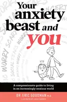 A szorongó fenevad és te: Együttérző útmutató az egyre szorongóbb világban való élethez - Your Anxiety Beast and You: A Compassionate Guide to Living in an Increasingly Anxious World