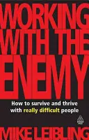 Munka az ellenséggel: Hogyan éljünk túl és boldoguljunk igazán nehéz emberekkel? - Working with the Enemy: How to Survive and Thrive with Really Difficult People