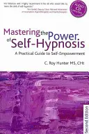 Az önhipnózis erejének elsajátítása: Gyakorlati útmutató az önmegerősítéshez - Második kiadás [CD-vel (hang)] - Mastering the Power of Self-Hypnosis: A Practical Guide to Self Empowerment - Second Edition [With CD (Audio)]