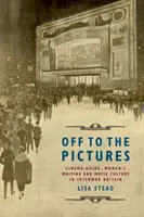 El a képekhez: Cinemagoing, női írás és a filmkultúra a két világháború közötti Nagy-Britanniában - Off to the Pictures: Cinemagoing, Women's Writing and Movie Culture in Interwar Britain