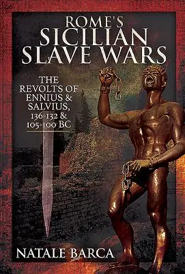 Róma szicíliai rabszolgaháborúi: Eunus és Salvius lázadásai, Kr. e. 136-132 és 105-100 között - Rome's Sicilian Slave Wars: The Revolts of Eunus and Salvius, 136-132 and 105-100 BC