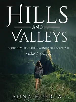 Hills and Valleys a Journey Through Healing After an Affair: A 34. zsoltár szerint - Hills and Valleys a Journey Through Healing After an Affair: As Outlined by Psalm 34