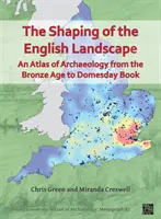 Az angol táj megformálása: A régészet atlasza a bronzkortól a Domesday Bookig - Shaping of the English Landscape: An Atlas of Archaeology from the Bronze Age to Domesday Book