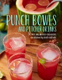 Puncsos tálak és kancsó italok: Receptek az ízletes, nagy tételű koktélokhoz - Punch Bowls and Pitcher Drinks: Recipes for Delicious Big-Batch Cocktails