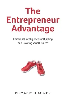 A vállalkozói előny: Érzelmi intelligencia a vállalkozás felépítéséhez és növeléséhez - The Entrepreneur Advantage: Emotional Intelligence for Building and Growing Your Business