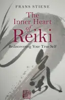 A reiki belső szíve: Az igazi éned újrafelfedezése - The Inner Heart of Reiki: Rediscovering Your True Self