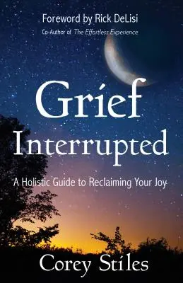 Megszakított gyász: Holisztikus útmutató az öröm visszaszerzéséhez - Grief Interrupted: A Holistic Guide to Reclaiming Your Joy