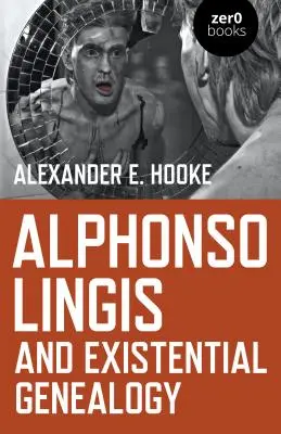 Alphonso Lingis és az egzisztenciális genealógia: Alphonso Lingis munkásságának első teljes terjedelmű tanulmánya - Alphonso Lingis and Existential Genealogy: The First Full Length Study of the Work of Alphonso Lingis