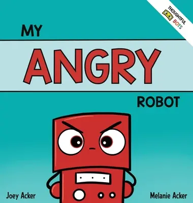 My Angry Robot: Gyermekeknek szóló szociális érzelmi könyv a düh és az agresszió érzelmeinek kezeléséről - My Angry Robot: A Children's Social Emotional Book About Managing Emotions of Anger and Aggression