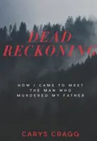 Holtomiglan-holtodiglan: Hogyan találkoztam azzal a férfival, aki meggyilkolta az apámat - Dead Reckoning: How I Came to Meet the Man Who Murdered My Father