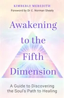 Az ötödik dimenzióra való ébredés - Útmutató a lélek gyógyuláshoz vezető útjának felfedezéséhez - Awakening to the Fifth Dimension - A Guide to Discovering the Soul's Path to Healing