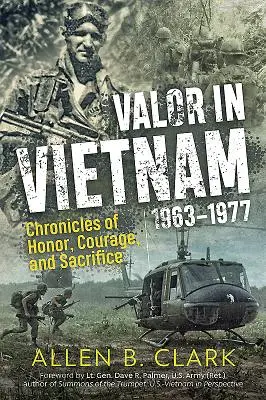 Vitézség Vietnamban: A becsület, a bátorság és az áldozatvállalás krónikái: 1963 - 1977 - Valor in Vietnam: Chronicles of Honor, Courage and Sacrifice: 1963 - 1977