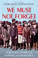 Nem szabad elfelejtenünk: Holokauszt történetek a túlélésről és az ellenállásról (Scholastic Focus) - We Must Not Forget: Holocaust Stories of Survival and Resistance (Scholastic Focus)