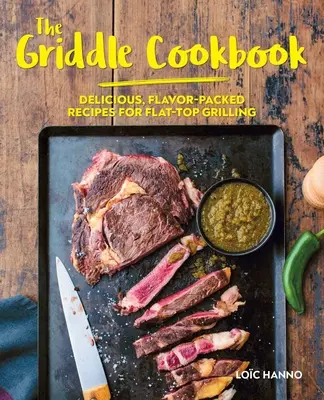 A grillező szakácskönyv: Ízletes, ízgazdag receptek a lapos grillezéshez - The Griddle Cookbook: Delicious, Flavor-Packed Recipes for Flat-Top Grilling