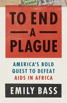 Véget vetni egy járványnak: Amerika harca az AIDS legyőzéséért Afrikában - To End a Plague: America's Fight to Defeat AIDS in Africa