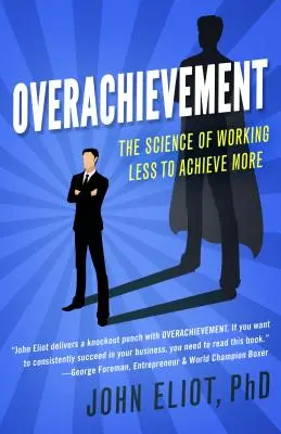 Túlteljesítés: The Science of Working Less to Accomprehensive More (A kevesebb munkával többet érhetünk el) - Overachievement: The Science of Working Less to Accomplish More