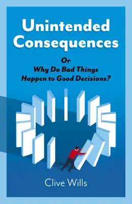 Nem szándékolt következmények: Avagy miért történnek rossz dolgok a jó döntésekkel? - Unintended Consequences: Or Why Do Bad Things Happen to Good Decisions?