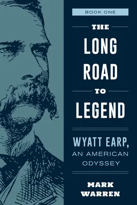 Hosszú út a legendáig: Wyatt Earp, egy amerikai Odüsszeia első könyve - The Long Road to Legend: Wyatt Earp, an American Odyssey Book One