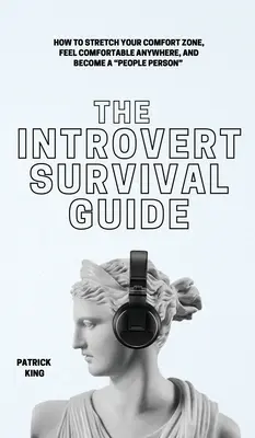 Az introvertáltak túlélési útmutatója: Hogyan tágítsd a komfortzónádat, érezd magad bárhol jól, és válj emberközeli személlyé? - The Introvert Survival Guide: How to Stretch your Comfort Zone, Feel Comfortable Anywhere, and Become a People Person