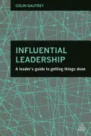 Befolyásos vezetés: A Leader's Guide to Getting Things Done - Influential Leadership: A Leader's Guide to Getting Things Done