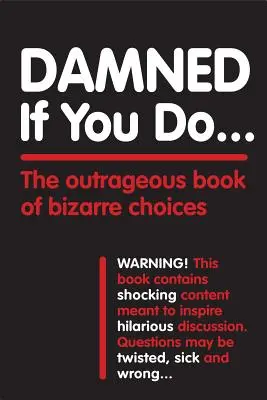 Átkozott, ha megteszed ...: A bizarr döntések felháborító könyve - Damned If You Do . . .: The Outrageous Book of Bizarre Choices