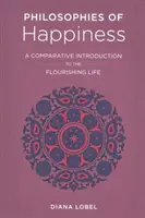 A boldogság filozófiái: A virágzó élet összehasonlító bemutatása - Philosophies of Happiness: A Comparative Introduction to the Flourishing Life