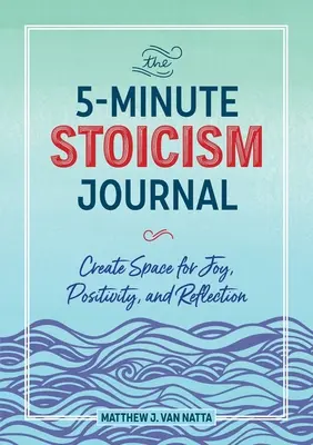 Az 5 perces sztoicizmus napló: Teret teremteni az örömnek, a pozitivitásnak és az elmélkedésnek - The 5-Minute Stoicism Journal: Create Space for Joy, Positivity, and Reflection