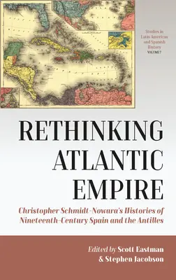 Az atlanti birodalom újragondolása: Christopher Schmidt-Nowara történetei a tizenkilencedik századi Spanyolországról és az Antillákról - Rethinking Atlantic Empire: Christopher Schmidt-Nowara's Histories of Nineteenth-Century Spain and the Antilles