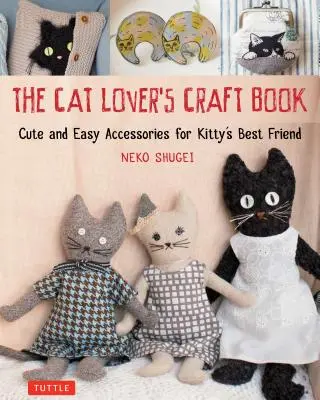 A macskabarát kézműveskönyv: Aranyos és egyszerű kiegészítők a cica legjobb barátjának - The Cat Lover's Craft Book: Cute and Easy Accessories for Kitty's Best Friend