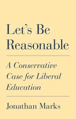 Legyünk ésszerűek: Konzervatív érvek a liberális oktatás mellett - Let's Be Reasonable: A Conservative Case for Liberal Education