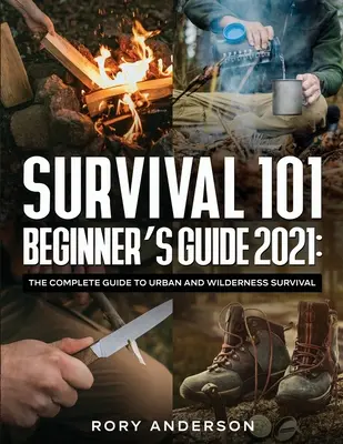 Survival 101 kezdő útmutató 2021: A teljes útmutató a városi és a vadonban való túléléshez - Survival 101 Beginner's Guide 2021: The Complete Guide To Urban And Wilderness Survival